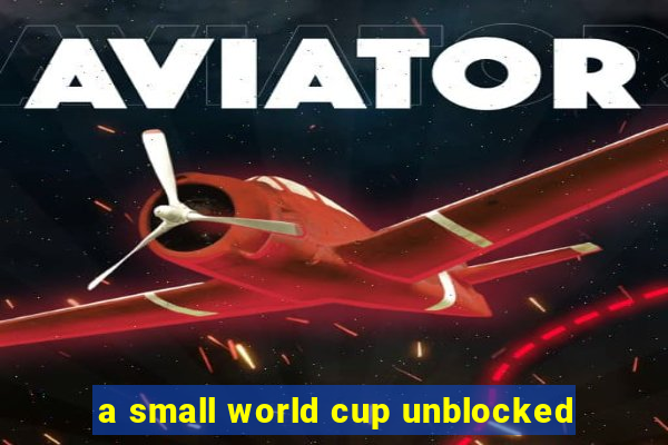 a small world cup unblocked